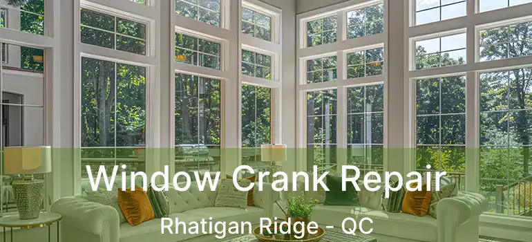  Window Crank Repair Rhatigan Ridge - QC
