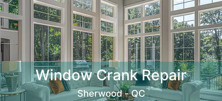  Window Crank Repair Sherwood - QC