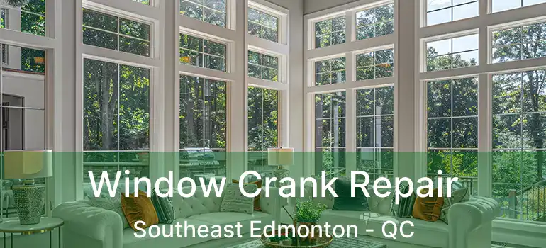 Window Crank Repair Southeast Edmonton - QC