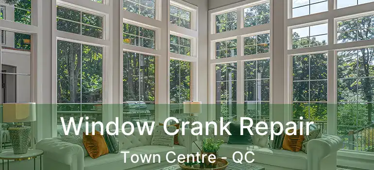  Window Crank Repair Town Centre - QC