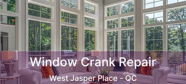  Window Crank Repair West Jasper Place - QC