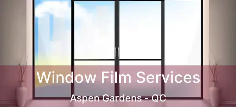  Window Film Services Aspen Gardens - QC
