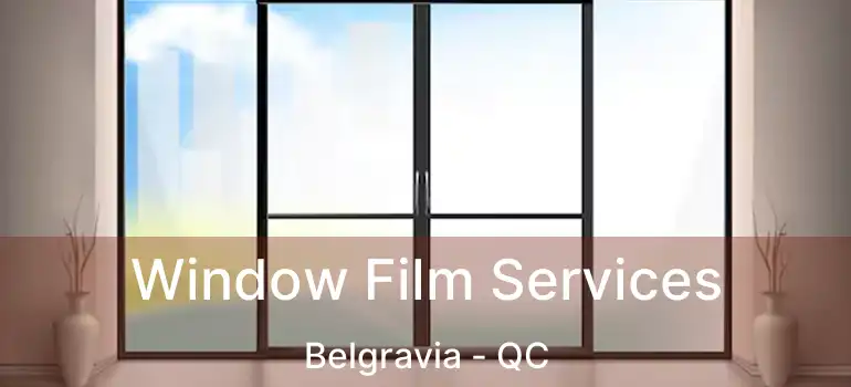  Window Film Services Belgravia - QC
