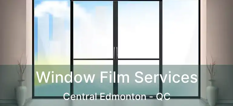  Window Film Services Central Edmonton - QC