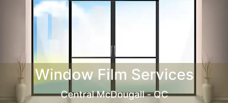  Window Film Services Central McDougall - QC