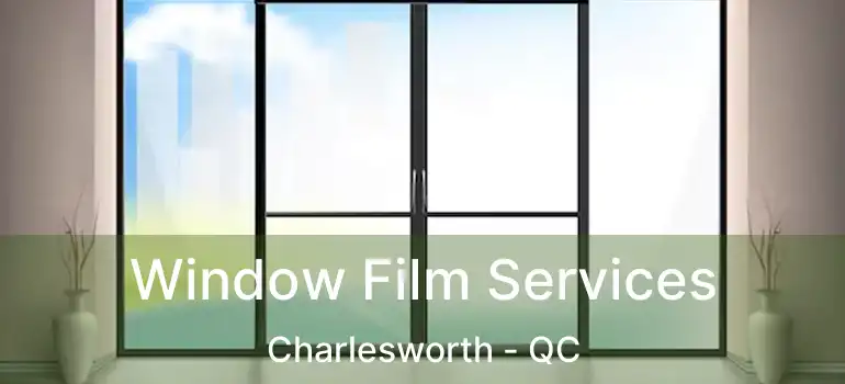  Window Film Services Charlesworth - QC