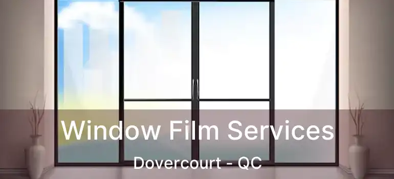  Window Film Services Dovercourt - QC