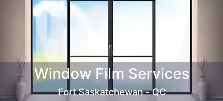  Window Film Services Fort Saskatchewan - QC
