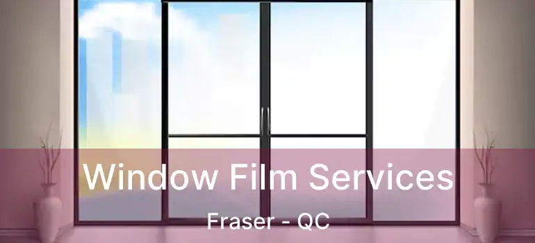 Window Film Services Fraser - QC