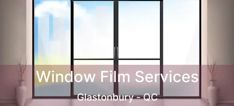 Window Film Services Glastonbury - QC