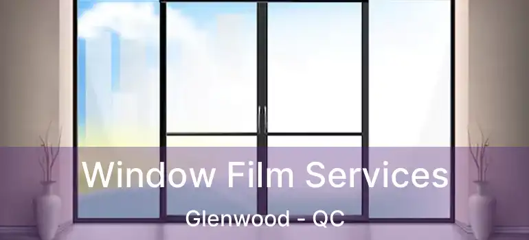  Window Film Services Glenwood - QC