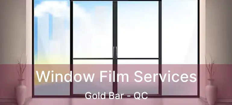  Window Film Services Gold Bar - QC