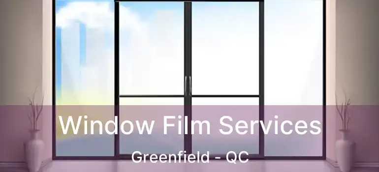  Window Film Services Greenfield - QC