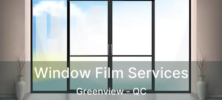  Window Film Services Greenview - QC