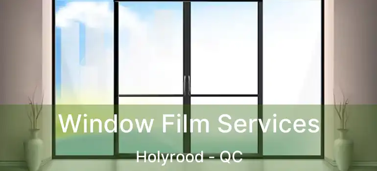  Window Film Services Holyrood - QC