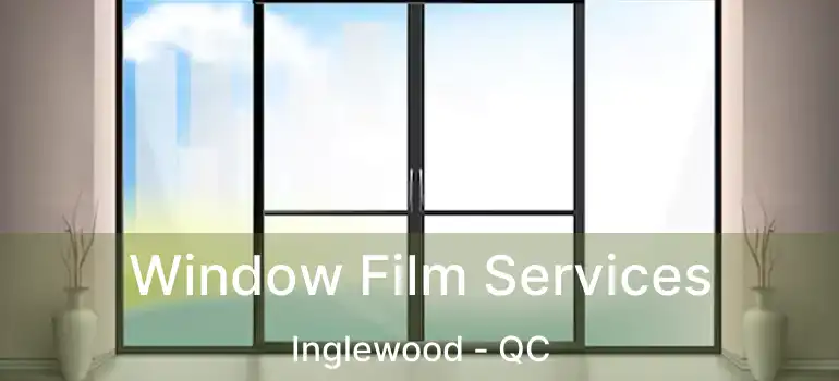  Window Film Services Inglewood - QC