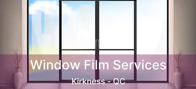  Window Film Services Kirkness - QC