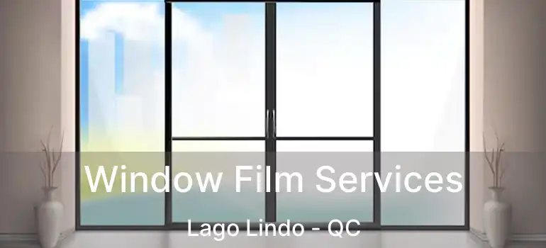  Window Film Services Lago Lindo - QC