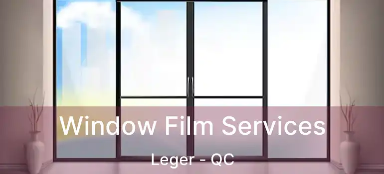  Window Film Services Leger - QC