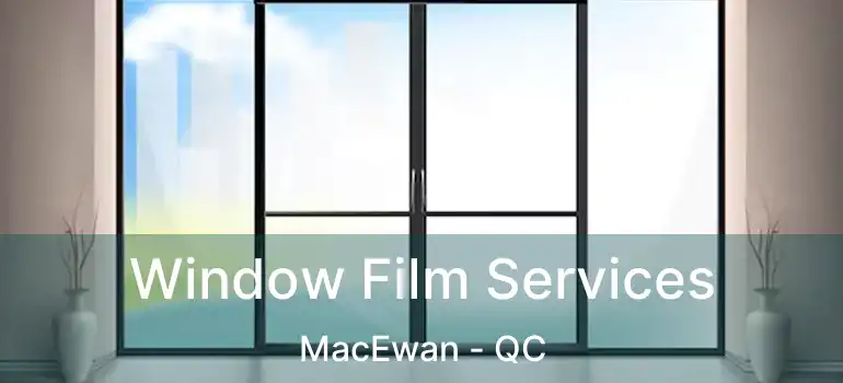  Window Film Services MacEwan - QC