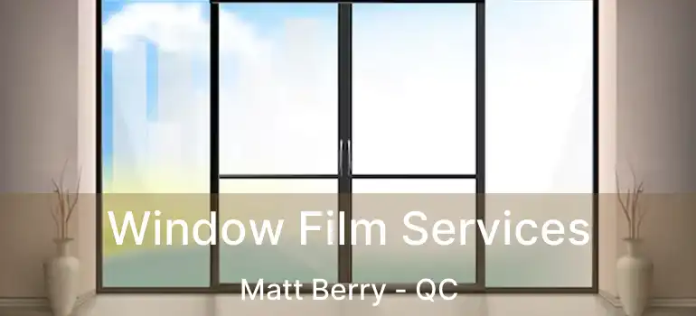  Window Film Services Matt Berry - QC