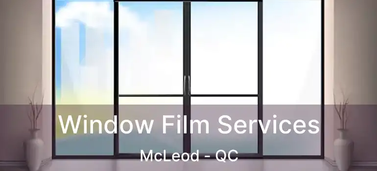  Window Film Services McLeod - QC