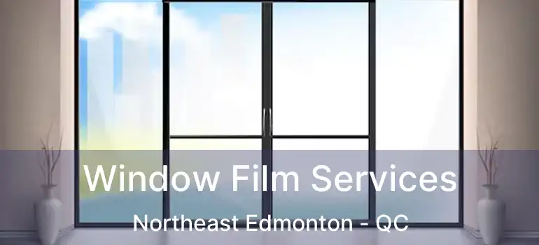  Window Film Services Northeast Edmonton - QC