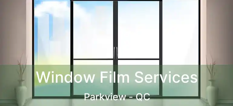  Window Film Services Parkview - QC