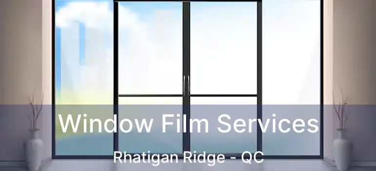  Window Film Services Rhatigan Ridge - QC