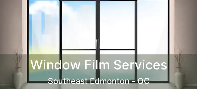  Window Film Services Southeast Edmonton - QC
