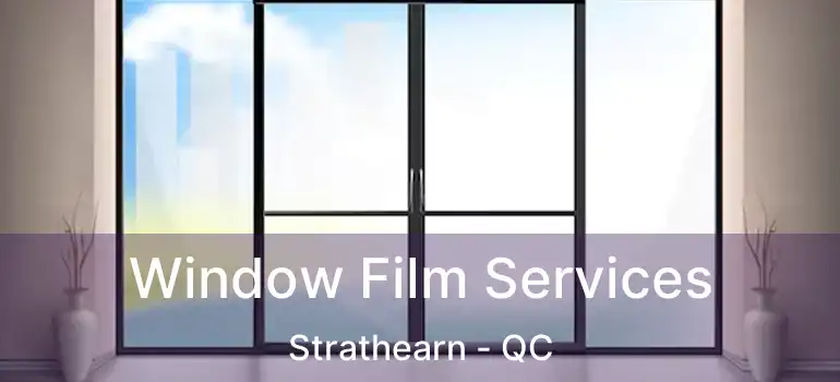  Window Film Services Strathearn - QC