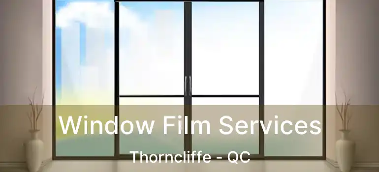  Window Film Services Thorncliffe - QC
