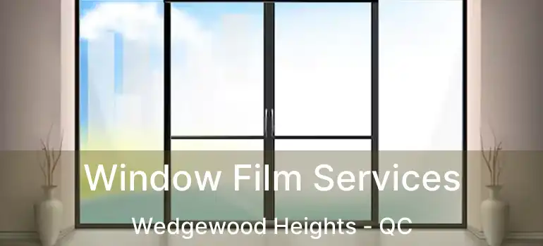  Window Film Services Wedgewood Heights - QC