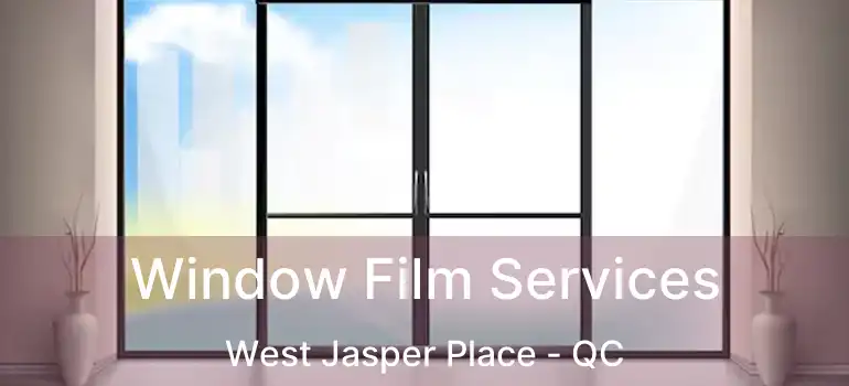  Window Film Services West Jasper Place - QC