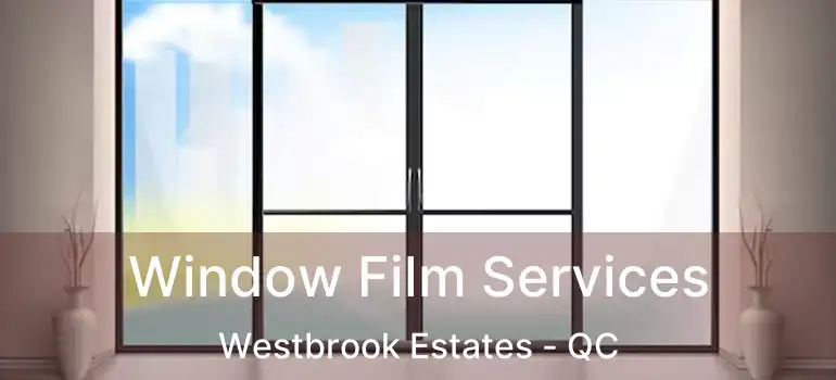  Window Film Services Westbrook Estates - QC