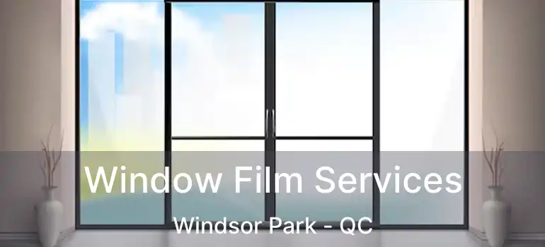  Window Film Services Windsor Park - QC