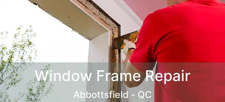  Window Frame Repair Abbottsfield - QC