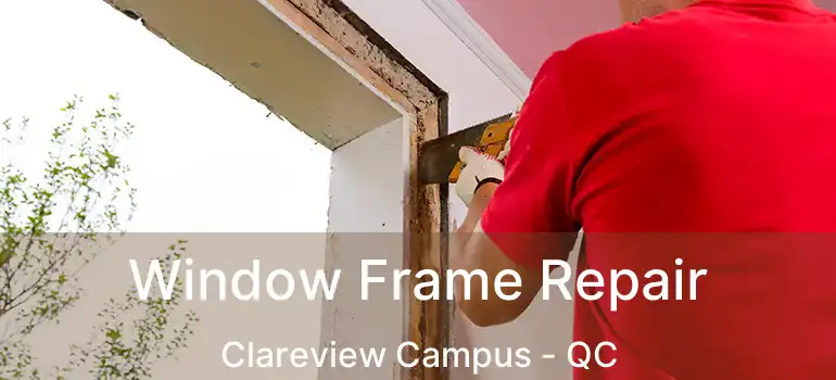  Window Frame Repair Clareview Campus - QC