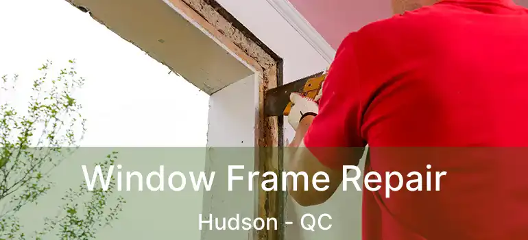  Window Frame Repair Hudson - QC