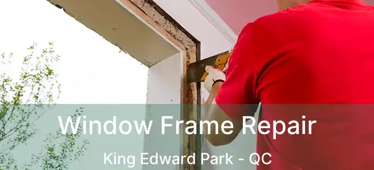 Window Frame Repair King Edward Park - QC