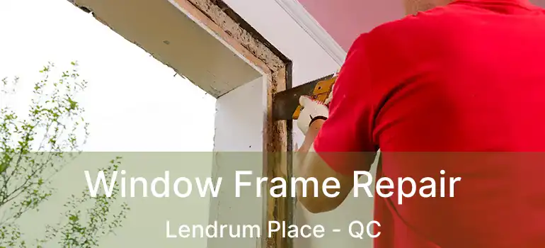  Window Frame Repair Lendrum Place - QC