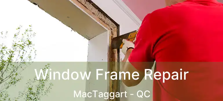  Window Frame Repair MacTaggart - QC