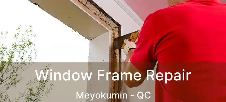  Window Frame Repair Meyokumin - QC