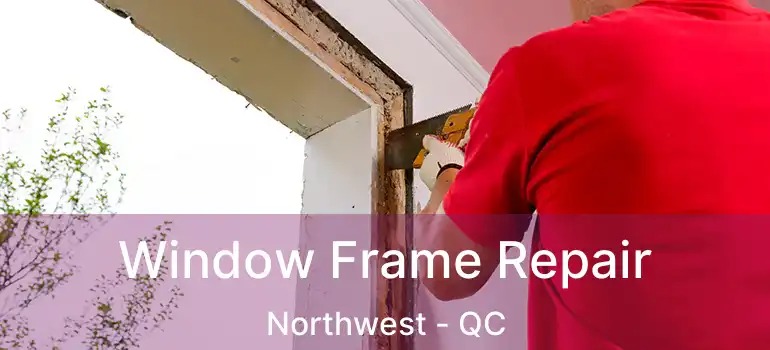  Window Frame Repair Northwest - QC