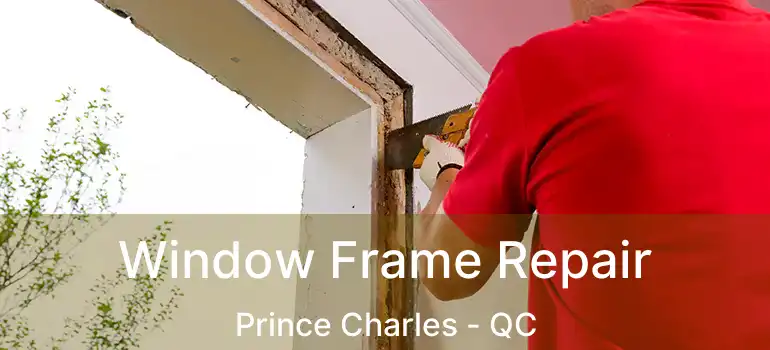  Window Frame Repair Prince Charles - QC