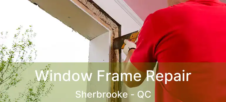 Window Frame Repair Sherbrooke - QC