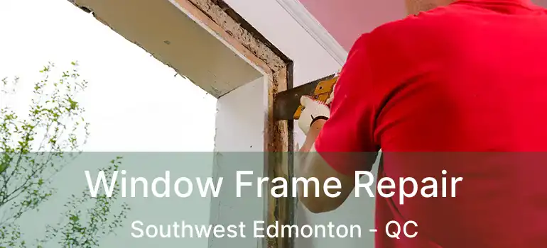  Window Frame Repair Southwest Edmonton - QC
