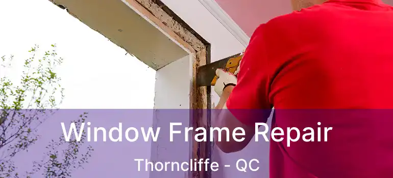  Window Frame Repair Thorncliffe - QC