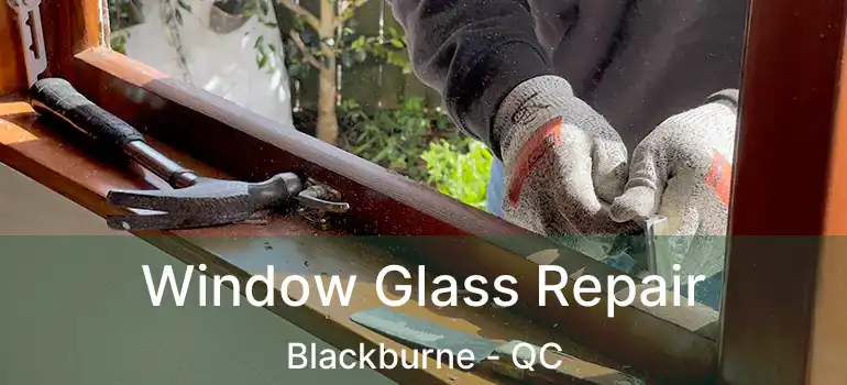  Window Glass Repair Blackburne - QC