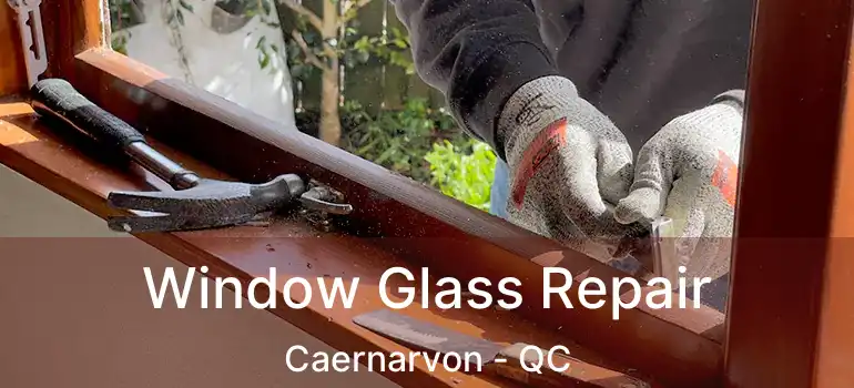 Window Glass Repair Caernarvon - QC